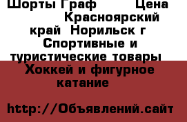 Шорты Граф 500  › Цена ­ 1 500 - Красноярский край, Норильск г. Спортивные и туристические товары » Хоккей и фигурное катание   